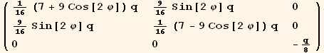 ( {{1/16 (7 + 9 Cos[2 φ]) q, 9/16 Sin[2 φ] q, 0}, {9/16 Sin[2 φ] q, 1/16 (7 - 9 Cos[2 φ]) q, 0}, {0, 0, -q/8}} )