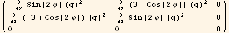 ( {{-3/32 Sin[2 φ] (q)^2, 3/32 (3 + Cos[2 φ]) (q)^2, 0}, {3/32 (-3 + Cos[2 φ]) (q)^2, 3/32 Sin[2 φ] (q)^2, 0}, {0, 0, 0}} )