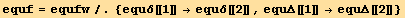 equf = equfw/.{equδ[[1]] →equδ[[2]], equΔ[[1]] →equΔ[[2]]}