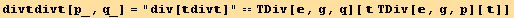divdiv[p_, q_] = "div[div]" == TDiv[, g, q][  TDiv[, g, p][ ]]